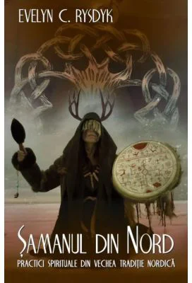 Samanul din Nord. Practici spirituale din traditia nordica veche. Un ghid experiential catre intelepciunea popoarelor din nordul indepartat al Europei