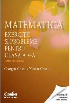 Matematica. Exercitii si probleme pentru clasa a 5-a. Semestrul al 2-lea - Georgeta Ghiciu
