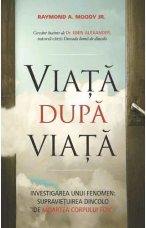 Viata dupa viata. Investigarea unui fenomen: supravietuirea dincolo de moartea corpului fizic - Raymond A. Moody Jr.