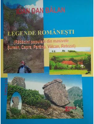 Legende romanesti. Radacini populare din masivele Surean, Capra, Parang, Valcan, Retezat Editia a 2-a - Ioan Dan Balan
