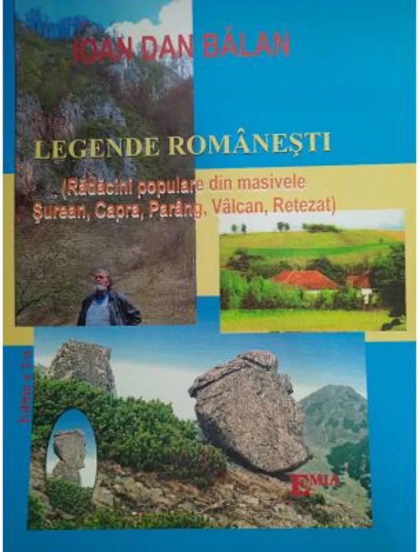 Legende romanesti. Radacini populare din masivele Surean, Capra, Parang, Valcan, Retezat Editia a 2-a - Ioan Dan Balan