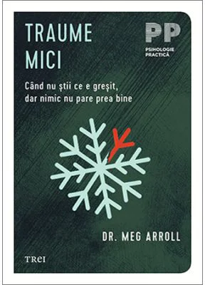 Traume mici. Cand nu stii ce e gresit, dar nimic nu pare prea bine - Dr. Meg Arroll
