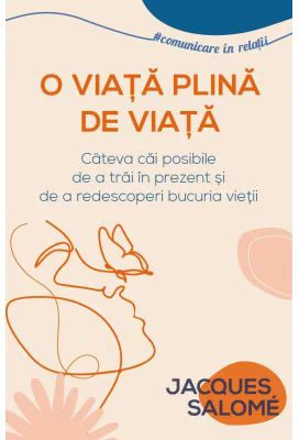 O viata plina de Viata. Cateva cai posibile de a trai in prezent si de a redescoperi bucuria vietii - Jacques Salome