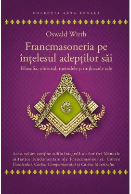 Francmasoneria pe intelesul adeptilor sai - Oswald Wirth