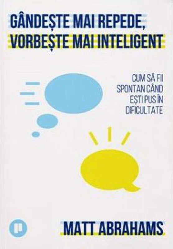 Gandeste mai repede, vorbeste mai inteligent - Matt Abrahams