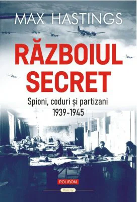 Razboiul secret. Spioni, coduri si partizani (1939-1945) - Max Hastings
