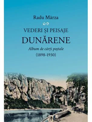 Vederi si peisaje dunarene. Album de carti postale (1898-1930) - Radu Marza