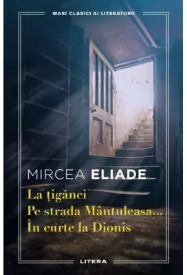 La tiganci. Pe strada Mantuleasa. In curte la Dionis - Mircea Eliade