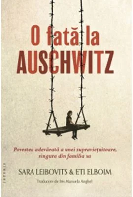 O fata la Auschwitz. Povestea adevarata a unei supravietuitoare, singura din familia sa - Sara Leibovits, Eti Elboim