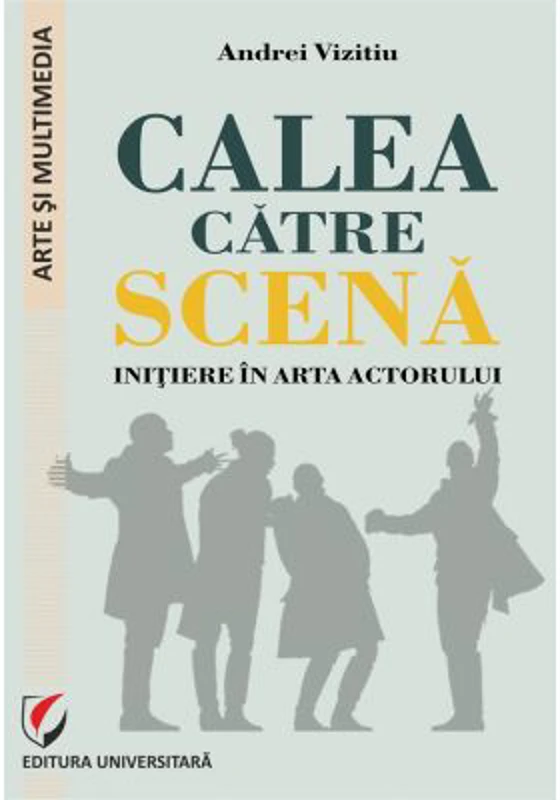Calea catre scena. Initiere in arta actorului - Andrei Vizitiu