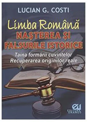 Limba romana. Nasterea si falsurile istorice - Lucian G. Costi