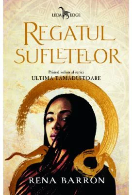 Regatul sufletelor. Seria Ultima tamaduitoare, volumul 1 - Rena Barron