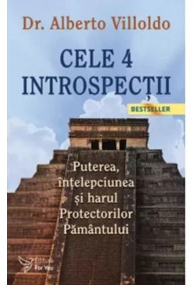 Cele 4 introspectii. Puterea, intelepciunea si harul Protectorilor Pamantului (editia a 3-a) - Alberto Villoldo