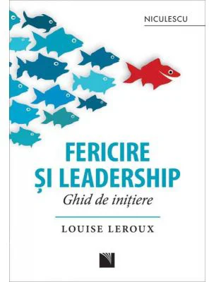Fericire si leadership. Ghid de initiere - Louise Leroux