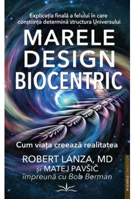 Marele Design Biocentric. Cum viata creeaza realitatea - Robert Lanza