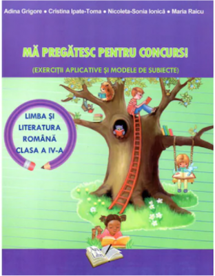 Ma pregatesc pentru concurs la Limba si literatura romana-clasa a 4-a Exercitii aplicative si modele de subiecte - Adina Grigore