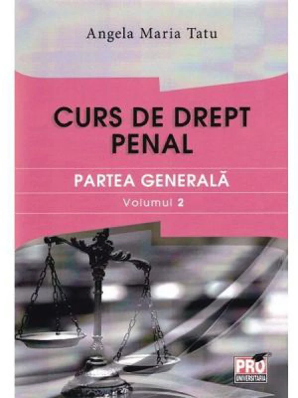 Curs de drept penal. Partea generala volumul 2 - Angela Maria Tatu
