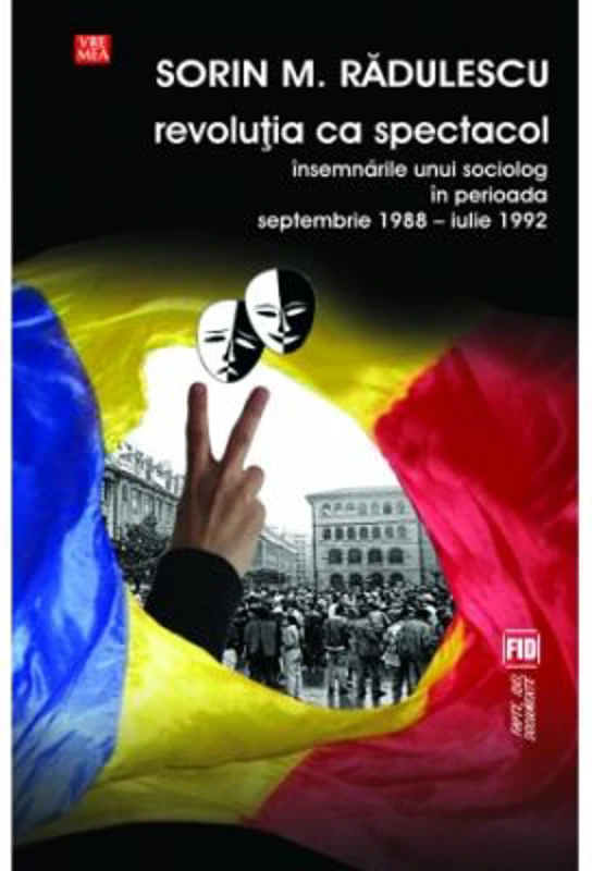 Revolutia ca spectacol. Insemnarile unui sociolog in perioada septembrie 1988 - iulie 1992 - Sorin M. Radulescu
