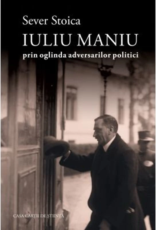 Iuliu Maniu prin oglinda adversarilor politici - Sever Stoica
