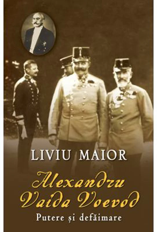 Alexandru Vaida Voevod. Putere si defaimare - Liviu Maior