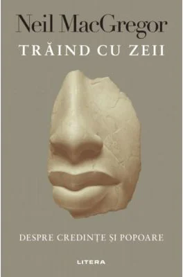 Traind cu zeii - Neil MacGregor