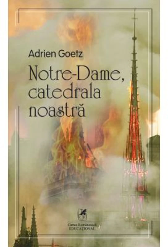 Notre-Dame, catedrala noastra - Adrien Goetz