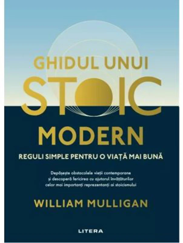 Ghidul unui stoic modern. Reguli simple pentru o viata mai buna - William Mulligan