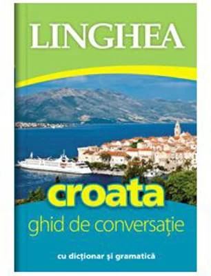 Croata. Ghid de conversatie roman-croat cu dictionar si gramatica