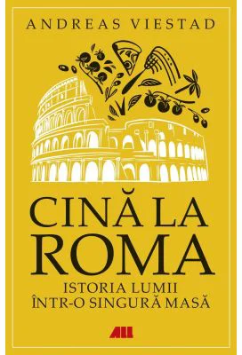 Cina la Roma. Istoria lumii intr-o singura masa - Andreas Viestad