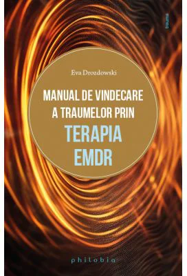 Manual de vindecare a traumelor prin terapia EMDR - Eva Drozdowski