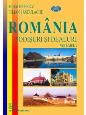 Romania. Podisuri si dealuri, volumul 3 - Mihai Ielenicz