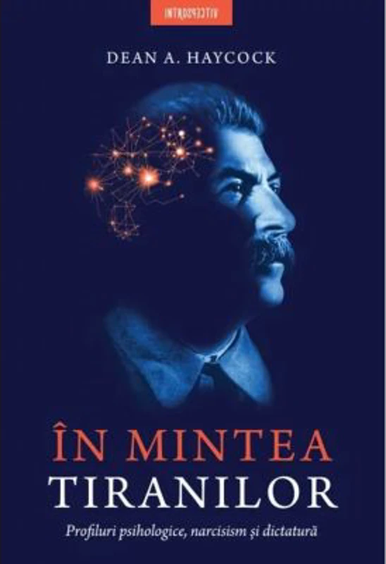 In mintea tiranilor. Profiluri psihologice, narcisism si dictatura - Dean A. Haycock