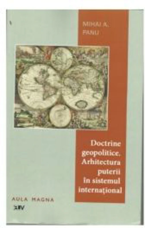 Doctrine geopolitice. Arhitectura puterii in sistemul international - Mihai A. Panu
