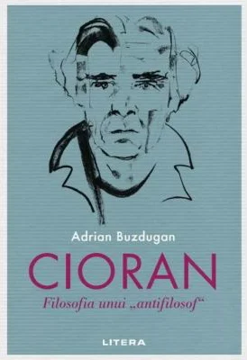Cioran. Filosofia unui „antifilosof” - Adrian Buzdugan