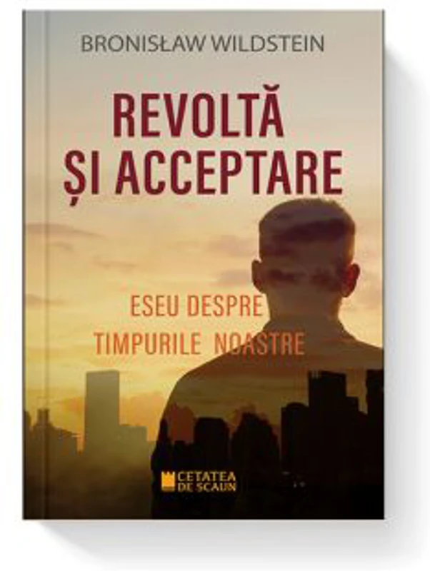 REVOLTA SI ACCEPTARE. Eseu despre timpurile noastre