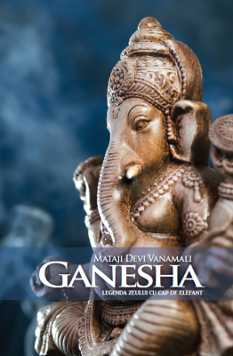 Ganesha. Legenda zeului cu cap de elefant - Mataji Devi Vanamali
