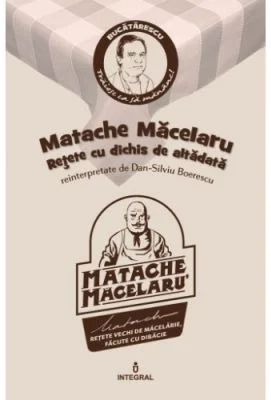 Matache Macelarul. Retete cu dichis de altadata - Dan-Silviu Boerescu
