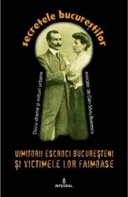 Uimitorii escroci bucuresteni si victimele lor ilustre - Dan-Silviu Boerescu