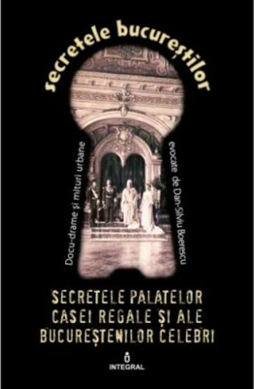 Secretele palatelor Casei Regale si ale bucurestenilor celebri