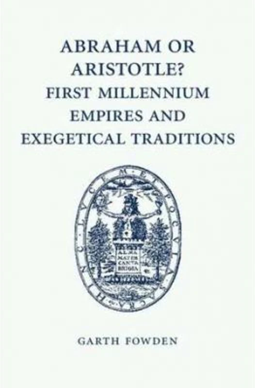 Abraham or Aristotle? First Millennium Empires and Exegetical Traditions: An Inaugural Lecture by the Sultan Qaboos Professor of Abrahamic Faiths Give
