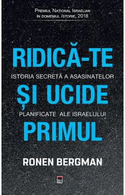 Ridica-te si ucide primul. Istoria secreta a asasinatelor planificate ale Israelului - Ronen Bergman