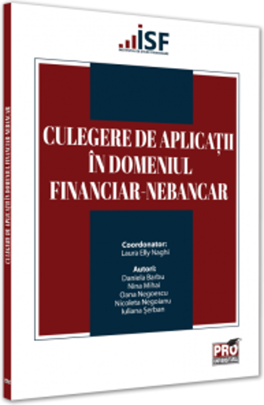 Culegere de aplicatii in domeniul financiar-nebancar - Laura Elly Naghi, Daniela Barbu, Nina Mihai, Nicoleta Negoianu, Iuliana Serban