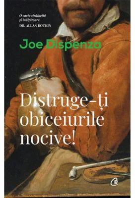 Distruge-ti obiceiurile nocive - Joe Dispenza