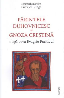Parintele duhovnicesc si gnoza crestina dupa avva Evagrie Ponticul - Gabriel Bunge