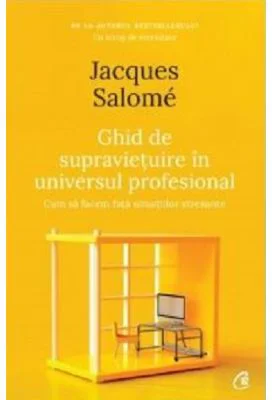 Ghid de supravietuire in universul profesional - Jacques Salome