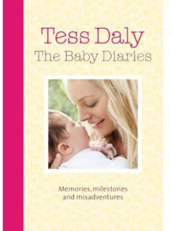 The Baby Diaries. Memories, Milestones and Misadventures - Tess Daly
