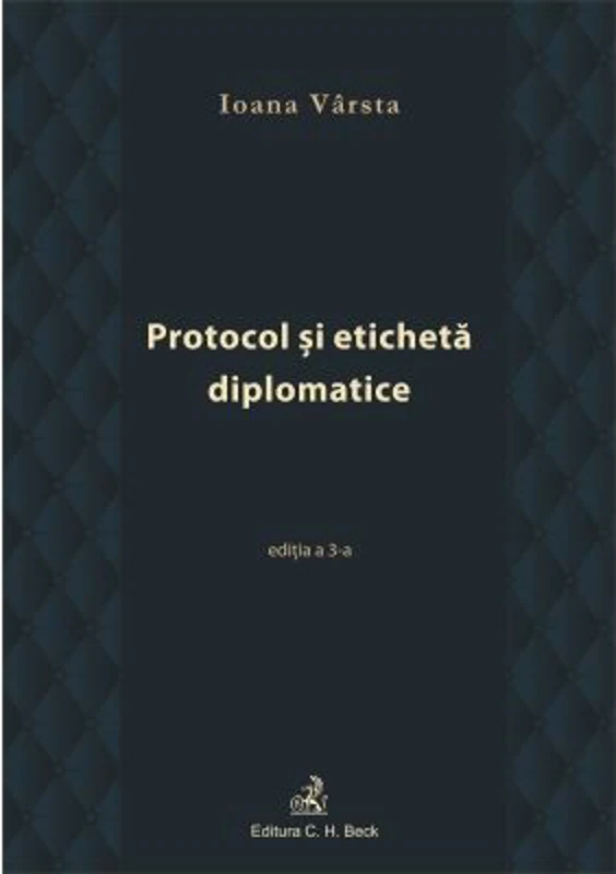 Protocol si eticheta diplomatice (editia a III-a) - Ioana Varsta