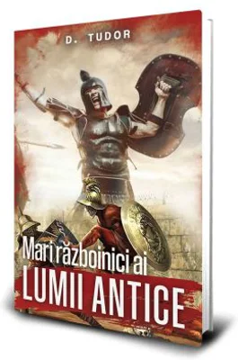 Mari razboinici ai lumii antice - D. Tudor