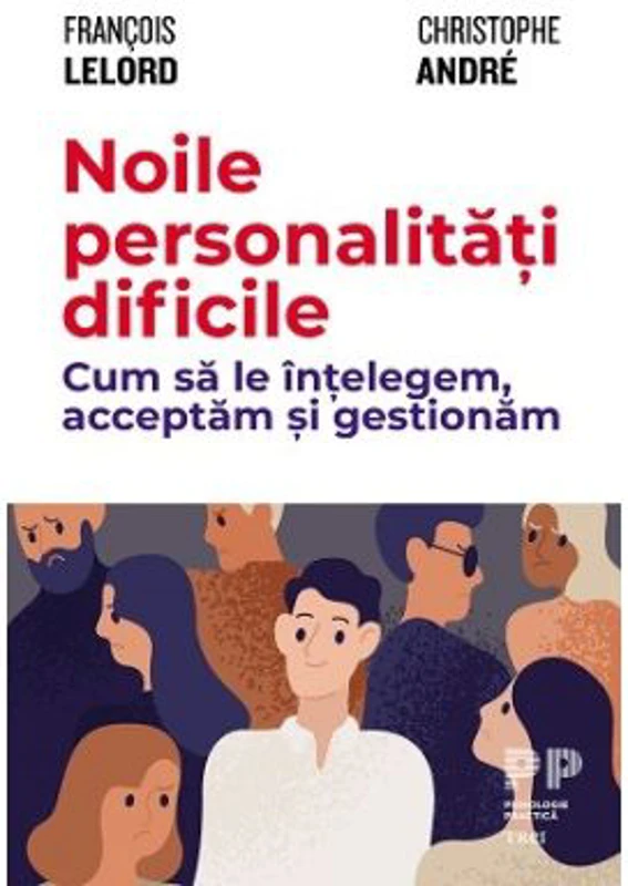 Noile personalitati dificile. Cum sa le intelegem, acceptam si gestionam - Francois Lelord, Christophe Andre