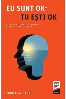 Eu sunt OK. Tu esti OK - Thomas A. Harris. Traducere de Ioana Badulescu